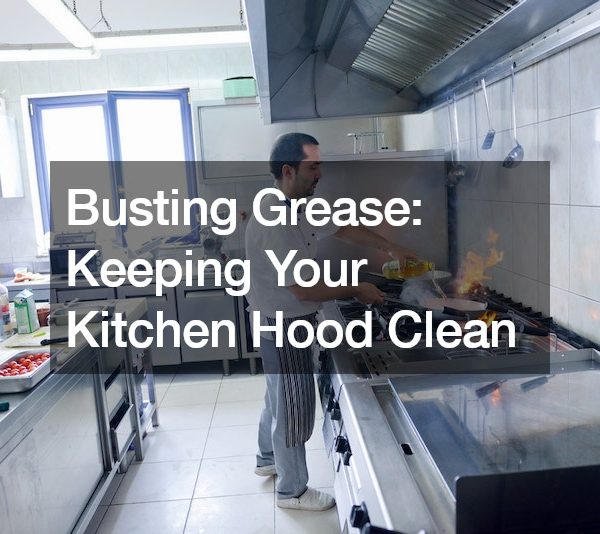 Busting Grease: Keeping Your Kitchen Hood Clean