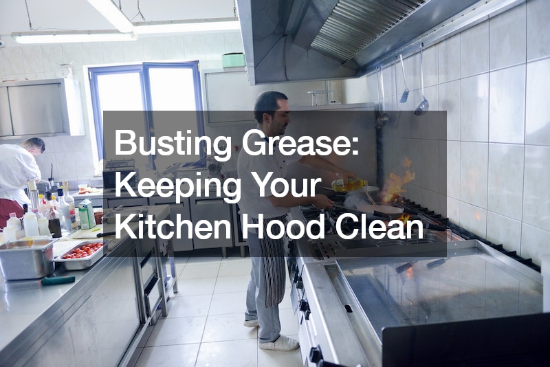 Busting Grease: Keeping Your Kitchen Hood Clean