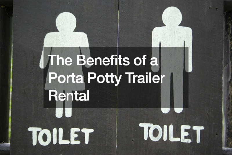 The Benefits of a Porta Potty Trailer Rental