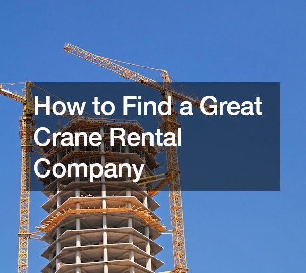How to Find a Great Crane Rental Company