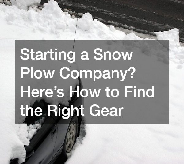 Starting a Snow Plow Company? Here’s How to Find the Right Gear