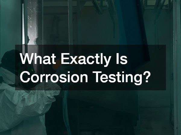 What Exactly Is Corrosion Testing?