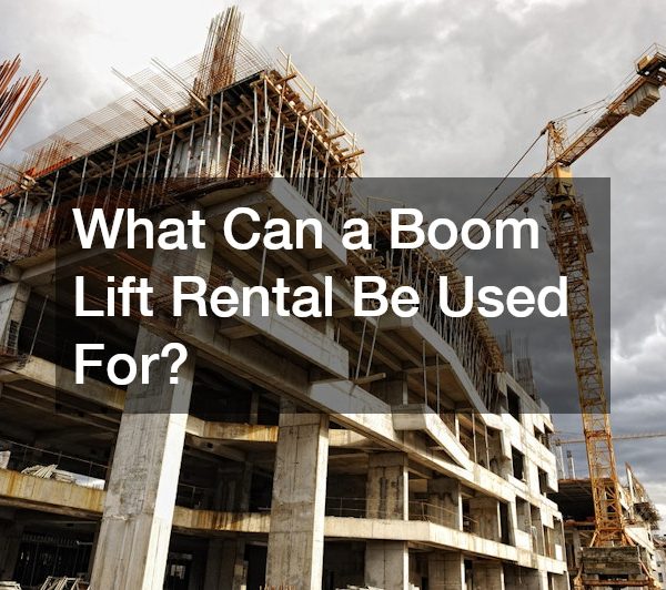 What Can a Boom Lift Rental Be Used For?