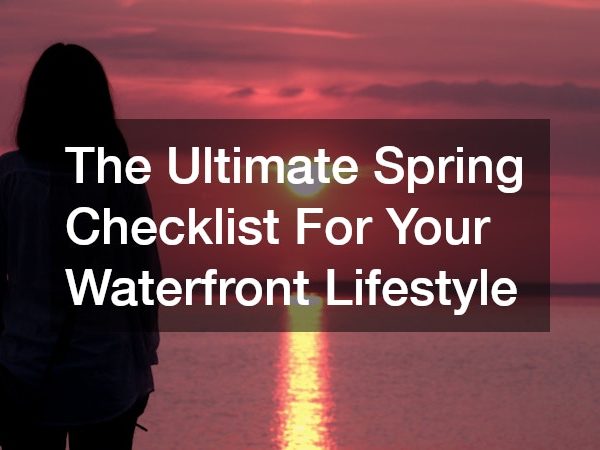 The Ultimate Spring Checklist For Your Waterfront Lifestyle