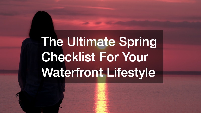 The Ultimate Spring Checklist For Your Waterfront Lifestyle