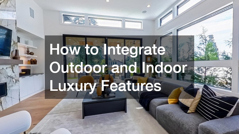 How to Integrate Outdoor and Indoor Luxury Features