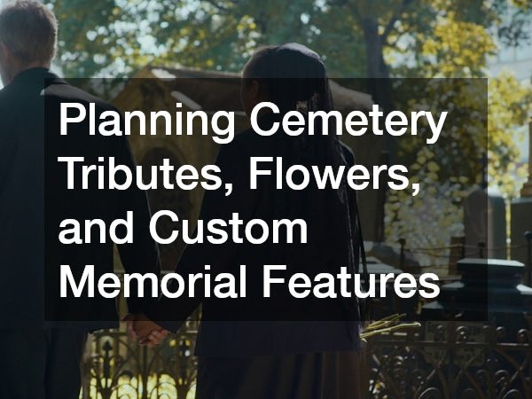 Planning Cemetery Tributes, Flowers, and Custom Memorial Features